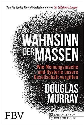 Wahnsinn der Massen: Wie Meinungsmache und Hysterie unsere Gesellschaft vergiften