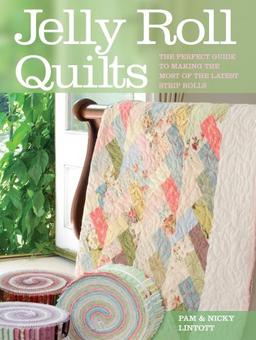 Jelly Roll Quilts: The Perfect Guide to Making the Most of the Latest Strip Rolls