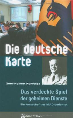 Die deutsche Karte: Das verdeckte Spiel der geheimen Dienste. Ein Amtschef des MAD berichtet