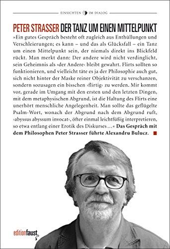 'Der Tanz um einen Mittelpunkt': Der Philosoph Peter Strasser  im Gespräch mit Alexandru Bulucz. Mit einem Nachwort von Konrad Paul Liessmann