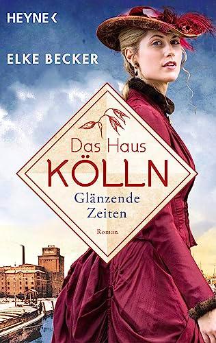 Das Haus Kölln. Glänzende Zeiten: Roman (Die Kölln-Saga, Band 1)