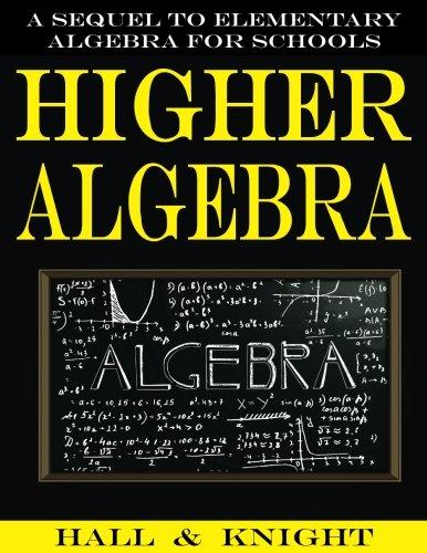 Higher Algebra: A Sequel to Elementary Algebra for Schools