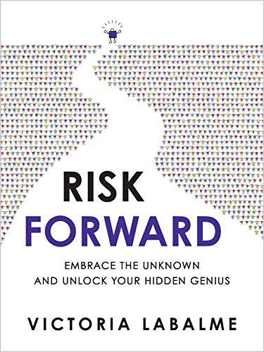 Risk Forward: Embrace the Unknown and Unlock Your Hidden Genius