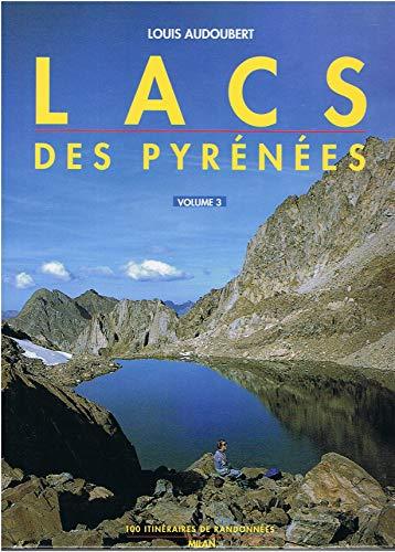 Lacs des Pyrénées. Vol. 3. Cent itinéraires de randonnées