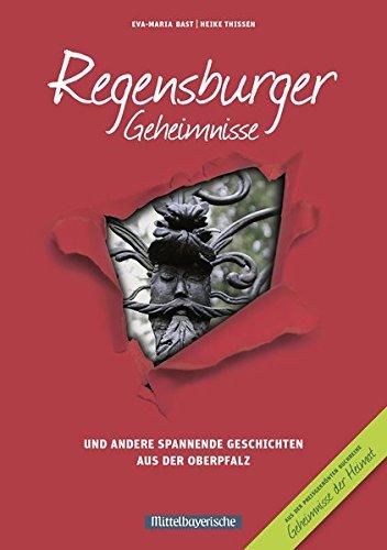 Regensburger Geheimnisse: und andere spannende Geschichten aus der Oberpfalz (Geheimnisse der Heimat)