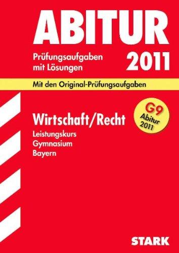 Abitur-Prüfungsaufgaben Gymnasium Bayern. Mit Lösungen: Wirtschaft / Recht Leistungskurs G9-Abitur 2011. Mit den Original-Prüfungsaufgaben. Jahrgänge ... 2004 - 2010 mit vollständigen Lösungen