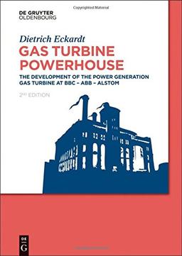 Gas Turbine Powerhouse: The Development of the Power Generation Gas Turbine at BBC - ABB - Alstom