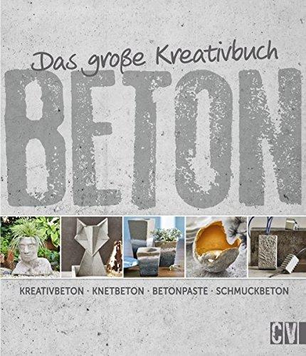 Das große Kreativbuch Beton: Kreativbeton - Knetbeton - Betonpaste - Schmuckbeton