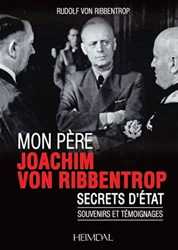 Mon père Joachim von Ribbentrop : secrets d'Etat : souvenirs et témoignages