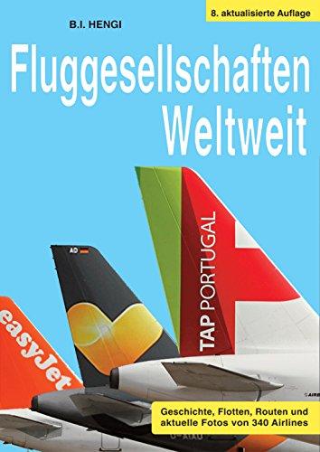 Fluggesellschaften Weltweit 8. Aufl.: Geschichte, Flotten, Routen und aktuelle Fotos von 340 Airlines