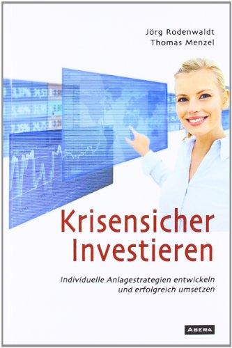 Krisensicher Investieren: Individuelle Anlagestrategien entwickeln und erfolgreich umsetzen