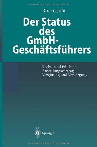 Der Status des GmbH-Geschäftsführers: Rechte Und Pflichten Anstellungsvertrag Vergütung Und Versorgung