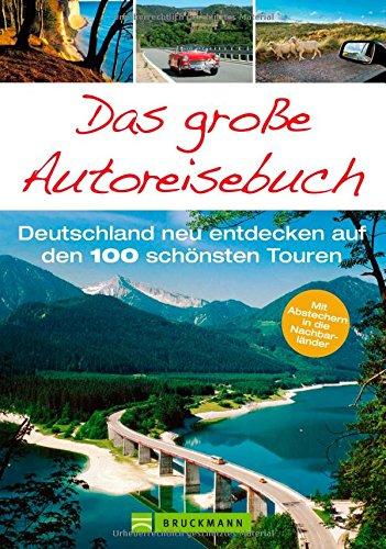 Autoreisen Deutschland.  Das große AutoReiseBuch. Deutschland neu entdecken auf den 100 schönsten Touren. Deutschland mit dem Auto entdecken: Die 100 schönsten Ausflugsziele.