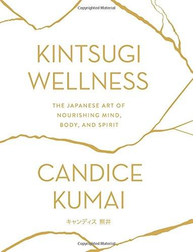 Kintsugi Wellness: The Japanese Art of Nourishing Mind, Body, and Spirit