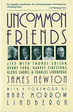 Uncommon Friends: Life with Thomas Edison, Henry Ford, Harvey Firestone, Alexis Carrel, and Charles Lindbergh: Life with Thomas Edison, Henry Ford, Harvey Firestone, Alexis Carrel & Charles Lindbergh