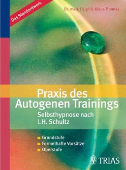 Praxis des Autogenen Trainings. Selbsthypnose nach I. H. Schultz: Grundstufe. Formelhafte Vorsätze. Oberstufe