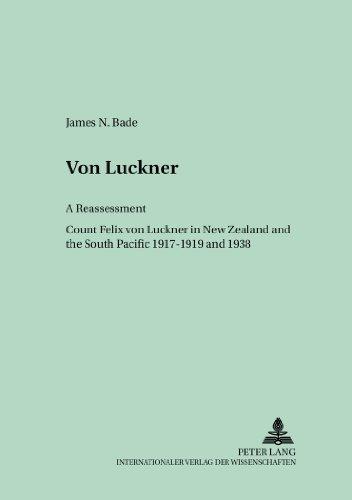 Von Luckner: A Reassessment: Count Felix von Luckner in New Zealand and the South Pacific 1917-1919 and 1938 (Germanica Pacifica)