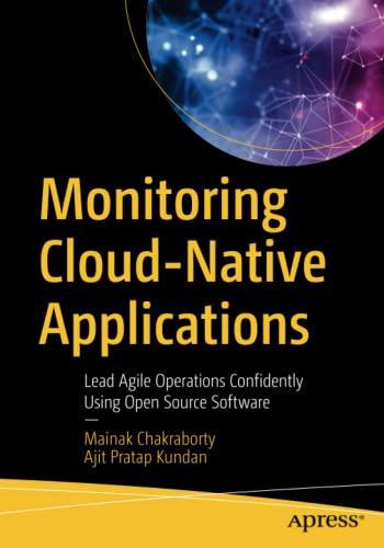 Monitoring Cloud-Native Applications: Lead Agile Operations Confidently Using Open Source Software