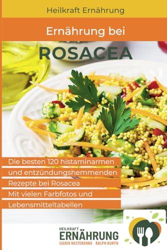 Ernährung bei Rosacea: Die besten 120 histaminarmen und entzündungshemmenden Rezepte bei Rosacea (Heilkraft Ernährung, Band 3)