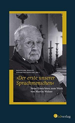 Der erste unserer Sprachmenschen. Neue Einsichten zum Werk von Martin Walser (Literarisches)