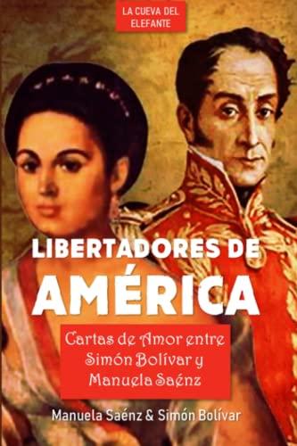 Libertadores de América: Cartas de amor entre Simón Bolívar y Manuela Saénz (Obras de Simón Bolívar "El Libertador", Band 4)