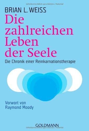 Die zahlreichen Leben der Seele: Die Chronik einer Reinkarnationstherapie