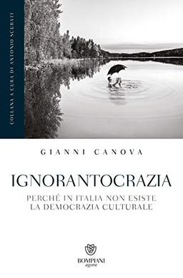 Ignorantocrazia: Perché in Italia non esiste la democrazia culturale (Agone)