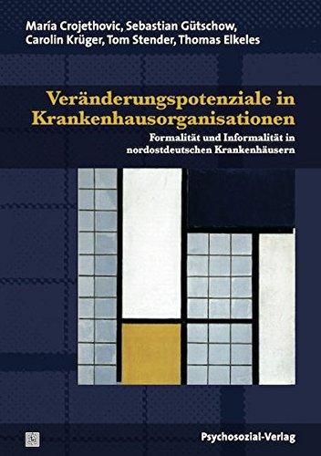 Veränderungspotenziale in Krankenhausorganisationen: Formalität und Informalität in nordostdeutschen Krankenhäusern (Forschung psychosozial)