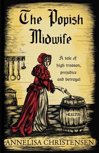 The Popish Midwife: A Tale of High Treason, Prejudice and Betrayal (Seventeenth Century Midwives, Band 1)