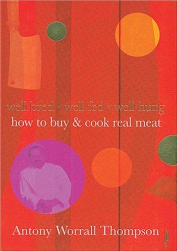 How To Buy & Cook Real Meat: Well-bred, Well-fed, Well-hung