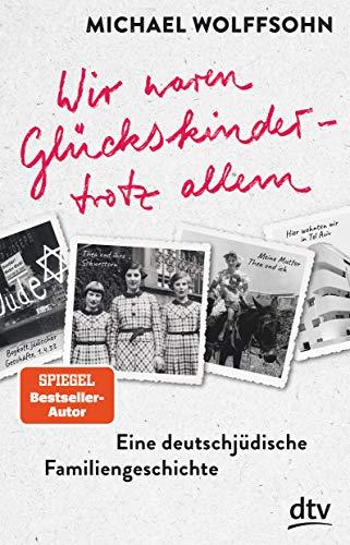 Wir waren Glückskinder – trotz allem. Eine deutsch-jüdische Familiengeschichte