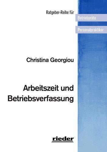 Arbeitszeit und Betriebsverfassung (Ratgeber-Reihe für Betriebsräte und Personalpraktiker)