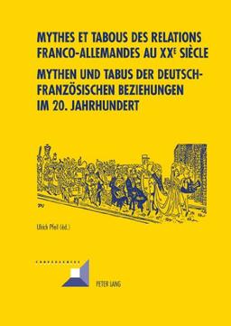 Mythes et tabous des relations franco-allemandes au XXe siècle. Mythen und Tabus der deutsch-französischen Beziehungen im 20. Jahrhundert