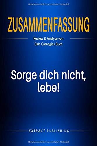 Zusammenfassung: Sorge dich nicht, lebe!: Review & Analyse von Dale Carnegies Buch