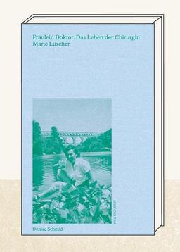 Fräulein Doktor: Das Leben der Chirurgin Marie Lüscher