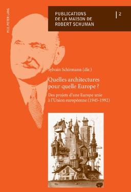 Quelles architectures pour quelle Europe ? : des projets d'une Europe unie à l'Union européenne (1945-1992)