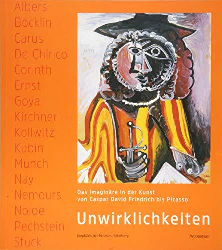 Unwirklichkeiten: Das Imaginäre in der Kunst von Caspar David Friedrich bis Picasso