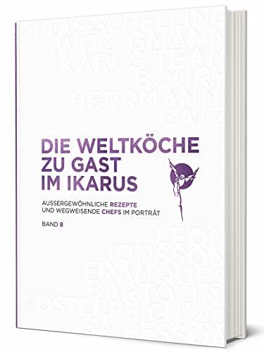 Die Weltköche zu Gast im Ikarus: Außergewöhnliche Rezepte und wegweisende Chefs im Porträt: Band 8