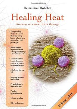 Healing Heat - an essay on cancer fever therapy: Immunological basics and practical application with 16 case reports