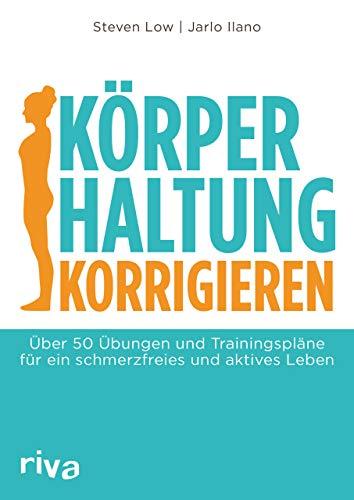 Körperhaltung korrigieren: Über 50 Übungen und Trainingspläne für ein schmerzfreies und aktives Leben