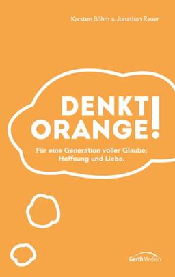 Denkt orange!: Für eine Generation voller Glaube, Hoffnung und Liebe