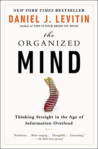 The Organized Mind: Thinking Straight in the Age of Information Overload