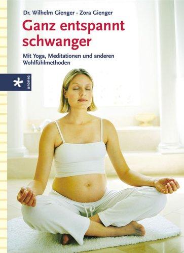 Ganz entspannt schwanger. Yoga, Meditationen und anderen Wohlfühlmethoden