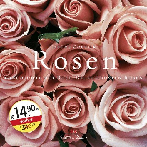 Rosen: Geschichte der Rose / Die schönsten Rosen (Edition Delius)