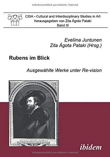 Rubens im Blick: Ausgewählte Werke unter Re-vision (CISA - Cultural and Interdisciplinary Studies in Art)