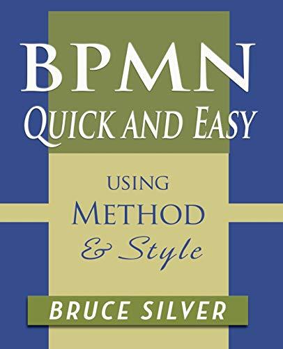 BPMN Quick and Easy Using Method and Style: Process Mapping Guidelines and Examples Using the Business Process Modeling Standard