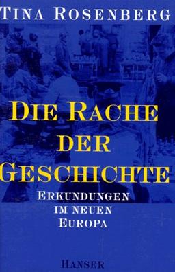 Die Rache der Geschichte: Erkundungen im neuen Europa