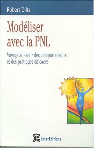 Modéliser avec la PNL : voyage au coeur des comportements et des pratiques efficaces