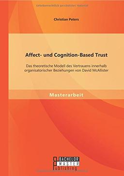 Affect- und Cognition-Based Trust: Das theoretische Modell des Vertrauens innerhalb organisatorischer Beziehungen von David McAllister