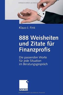 888 Weisheiten und Zitate für Finanzprofis: Die passenden Worte für jede Situation im Beratungsgespräch